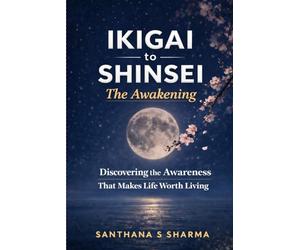Ikigai to Shinsei - The Awakening: Discovering the Awareness That Makes Life Worth Living