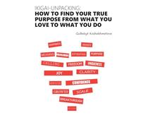 Ikigai-unpacking: How to Find Your True Purpose: From what you love to what you do