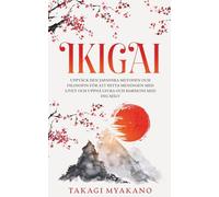 IKIGAI: Upptäck Den Japanska Metoden och Filosofin för att Hitta Meningen med Livet och Uppnå Lycka och Harmoni med Dig Själv