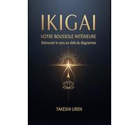 Ikigai: Votre Boussole Intérieure Retrouver le sens au-delà du diagramme