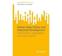 Ikuo Kuroiwa So Umezak Global Value Chains and Industrial Developmen (Tascabile)