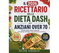 Il 2026 Ricettario della dieta Dash per anziani over 70: Ricette Facili a Basso Sodio per la Pressione e l'Energia + Piano Alimentare di 30 Giorni