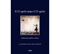 Il 25 aprile dopo il 25 aprile. Istituzioni, politica, cultura
