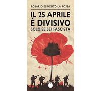 Il 25 aprile è divisivo solo se sei fascista