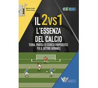 Il 2vs1. L'essenza del calcio. Teoria, pratica ed esercizi propedeutici per il settore giovanile. Con eserciziario video online. Con Contenuto digitale (fornito elettronicamente)