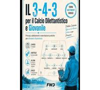 Il 3-4-3 per il Calcio Dilettantistico e Giovanile: Principi, adattamenti e esercitazioni pratiche per allenatori di provincia