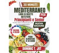 IL 30 MINUTI LIBRO DI RICETTE DELLA DIETA MEDITERRANEA PER PRINCIPIANTI E ANZIANI IMPEGNATI: Ricette veloci e fresche per una vita sana senza stress
