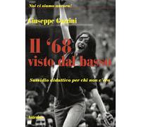 Il '68 visto dal basso. Sussidio didattico per chi non c'era - Gozzini Giuseppe