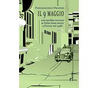 Il 9 maggio. Cosa sarebbe successo se Hitler fosse morto a Firenze nel 1938?