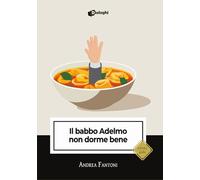 Libri Andrea Fantoni - Il Babbo Adelmo Non Dorme Bene
