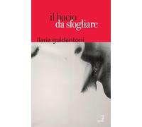 Libri Ilaria Guidantoni - Il Bacio Da Sfogliare