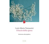 Il bacio della sposa. Iniziazione alla preghiera - 2023 - EDB