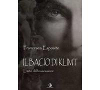 Il bacio di Klimt. L'arte dell'ossessione