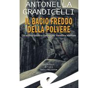 Libri Antonella Grandicelli - Il Bacio Freddo Della Polvere. Un Orribile Delitto