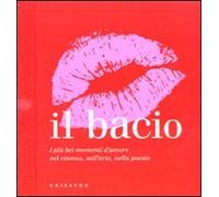 Il bacio. I più bei momenti d'amore nel cinema, nell'arte, nella poesia. Ediz. illustrata