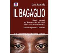 Il bagaglio. Storie e numeri del fenomeno dei migranti minori non accompagnati. Ediz. ampliata