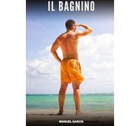 Il Bagnino: Racconti Erotici Gay di Sesso Esplicito per Uomini Adulti: 100