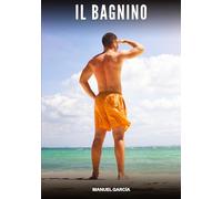 Il Bagnino: Racconti Erotici Gay di Sesso Esplicito per Uomini Adulti: 100