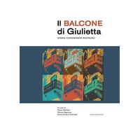 Il balcone di Giulietta. Storia, iconografia, restauro