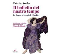 Il balletto del nostro tempo. La danza ai tempi di Djagilev