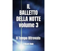 IL BALLETTO DELLA NOTTE volume 3: Il Tempo Ritrovato