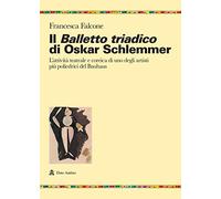 Il balletto triadico di Oskar Schlemmer. L'attività teatrale e coreica di uno degli artisti più poliedrici del Bauhaus