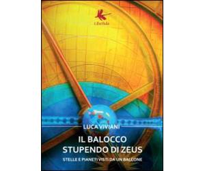 Il balocco stupendo di Zeus. Stelle e pianeti visti da un balcone di Luca Vivian