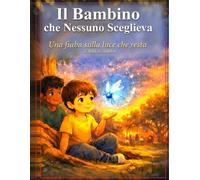 Il bambino che nessuno sceglieva: Una fiaba sulla luce che resta