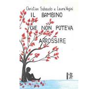 Il bambino che non poteva arrossire. Ediz. illustrata