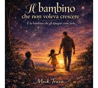 Il bambino che non voleva crescere: E la bambina che gli insegnò come farlo