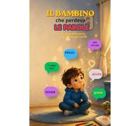 Il bambino che perdeva le parole: Una storia sulle parole che contano davvero