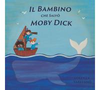 Il bambino che salvò Moby Dick Ediz. illustrata: Un’avventura divertente ed educativa sull’empatia, il rispetto per la natura e l’amore per gli animali. Da leggere insieme ai più piccoli.