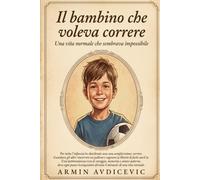 Il bambino che voleva correre: Una vita normale che sembrava impossibile