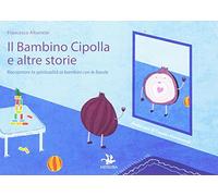Il bambino cipolla e altre storie. Raccontare la spiritualità ai bambini con le favole