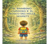 Il bambino curioso e il bosco dei mille segreti: Una storia di scoperta, amicizia e natura