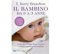 Il bambino da 0 a 3 anni. Guida allo sviluppo fisico, emotivo e comportamentale del bambino