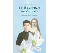 Il bambino dell'aurora. Marcel Van, lettere. Vol. 3 - Berceville Gilles