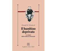 Il bambino deprivato. Le origini della tendenza antisociale