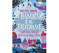 Il bambino e il falegname. Storia di un'amicizia sulle ali di mille colori
