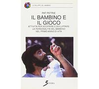 Il bambino e il gioco. Attività per scoprire e sviluppare la personalità del bambino nel primo anno di vita