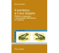 Il bambino e il suo doppio. Malattia, stregoneria e antropologia dell'infanzia in Camerun