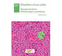 Il bambino e il suo occhio. Manuale introduttivo all’oftalmologia in età pediatrica