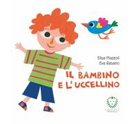 Il Bambino e l’ Uccellino - Libro Illustrato per Bambini - Adatto alla Prima Infanzia - da 0 a 3 anni - Facile da Leggere e Coinvolgente - Illustrazioni Variopinte