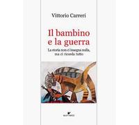Il bambino e la guerra. La storia non ci insegna nulla, ma ci ricorda tutto