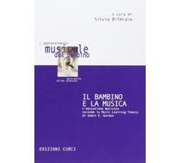Il bambino e la musica. L'educazione musicale secondo la music learning theory di Edwin E. Gordon