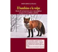 Il bambino e la volpe. Storia di un'amicizia vera e meravigliosa esempio di sensibilità e fedeltà