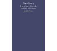 Il bambino e l'operaio. Wittgenstein filosofo dell'uso - Mazzeo Marco