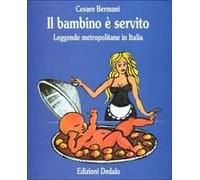 Il bambino è servito. Leggende metropolitane in Italia - Bermani Cesare
