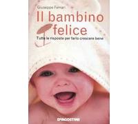 Il bambino felice. Tutte le risposte per farlo crescere bene
