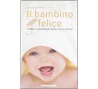 Il bambino felice. Tutte le risposte per farlo crescere bene – DeAgostini